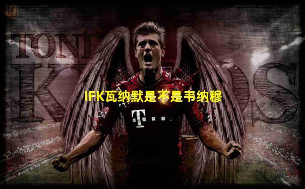 IFK瓦纳默是不是韦纳穆