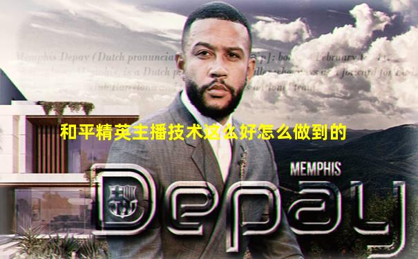 和平精英主播技术这么好怎么做到的