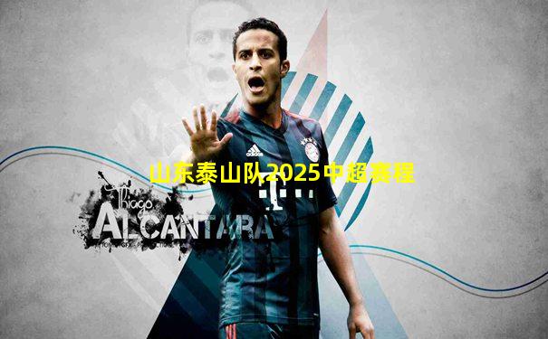 山东泰山队2025中超赛程