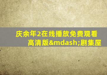 庆余年2在线播放免费观看高清版—剧集屋