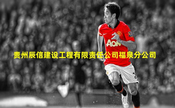 贵州辰信建设工程有限责任公司福泉分公司